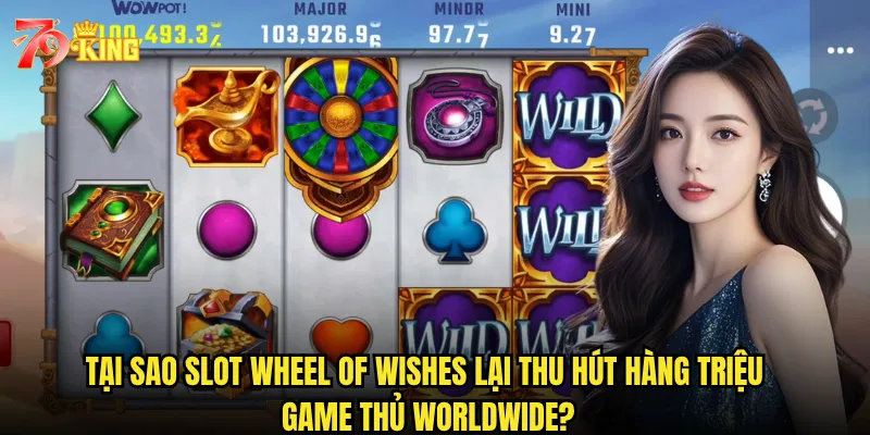 Tại sao Slot Wheel of Wishes lại thu hút hàng triệu game thủ worldwide?