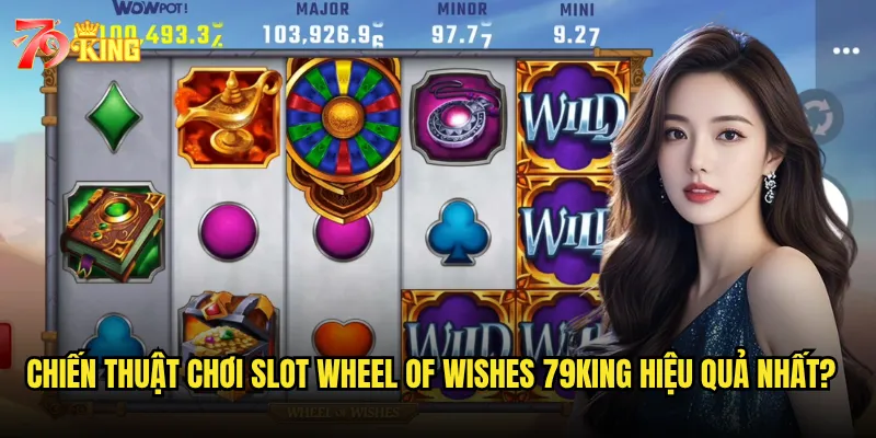 Chiến thuật chơi Slot Wheel of Wishes 79king hiệu quả nhất?