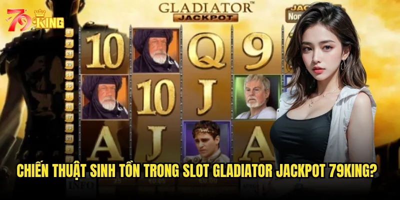 Chiến thuật sinh tồn trong Slot Gladiator Jackpot 79king?