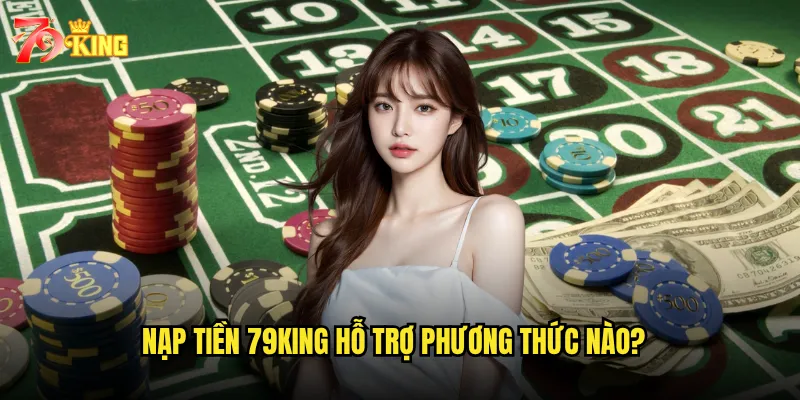 Nạp tiền 79king hỗ trợ phương thức nào?