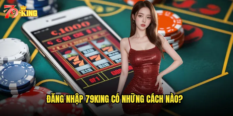 Đăng nhập 79king có những cách nào?
