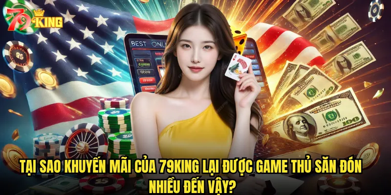 Tại sao khuyến mãi của 79king lại được game thủ săn đón nhiều đến vậy?
