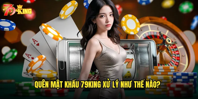 Quên mật khẩu 79king xử lý như thế nào?
