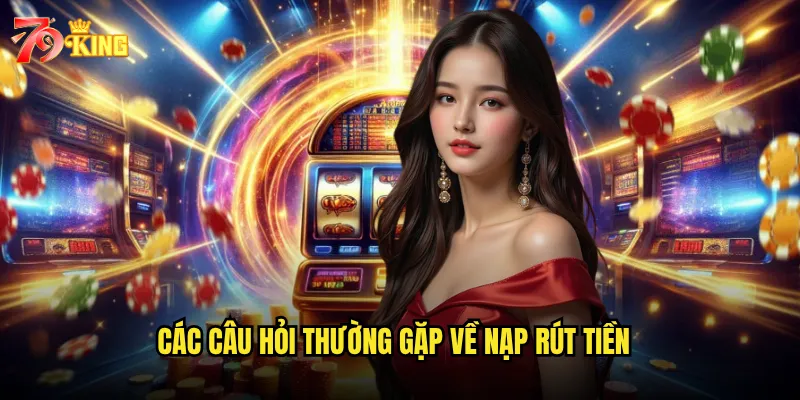 Các câu hỏi thường gặp về nạp rút tiền